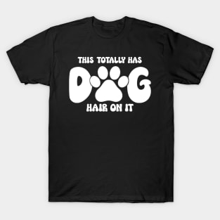 This Totally Has Dog Hair On It Funny Dog Lovers Dog Quote T-Shirt